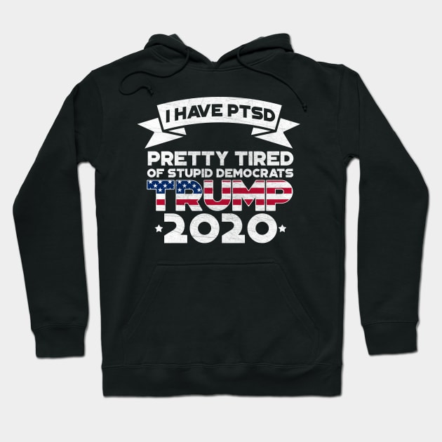 I Have PTSD Pretty Tired Of Stupid Democrats 2020 Hoodie by StreetDesigns